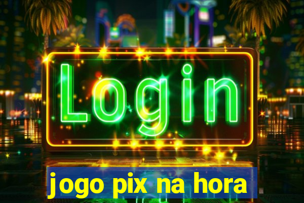 jogo pix na hora